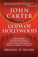 John Carter and the Gods of Hollywood : How the Sci-Fi Classic Flopped at the Box Office but Continues to Inspire Fans and Filmmakers cover