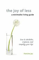 The Joy of Less, a Minimalist Living Guide : How to Declutter, Organize, and Simplify Your Life cover