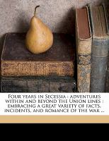 Four Years in Secessi : Adventures within and beyond the Union Lines cover