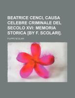 Beatrice Cenci, Causa Celebre Criminale Del Secolo Xvi; Memoria Storica [by F. Scolari]. cover