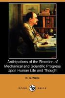 Anticipations of the Reaction of Mechanical and Scientific Progress Upon Human Life and Thought cover