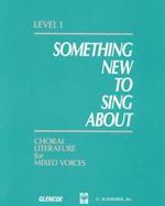 Something New to Sing About Ihoral Literature for Mixed Voices, Level 1 cover