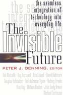 Invisible Future: The Seamless Integration of Technology Into Everyday Life cover