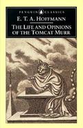 The Life and Opinions of the Tomcat Murr Together With a Fragmentary Biography of Kapellmeister Johannes Kreisler on Random Sheets of Waste Paper cover