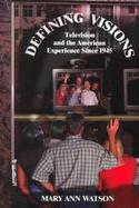 Defining Visions Television and the American Experience Since 1945 Television and the American Experience Since 1945 cover