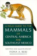 A Field Guide to the Mammals of Central America & Southeast Mexico cover