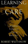 Learning to Care Elementary Kindness in an Age of Indifference cover
