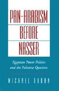 Pan-Arabism Before Nasser Egyptian Power Politics and the Palestine Question cover