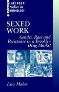 Sexed Work Gender, Race, and Resistance in a Brooklyn Drug Market cover