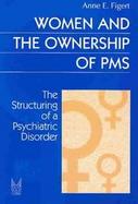 Women and the Ownership of PMS The Structuring of a Psychiatric Disorder cover