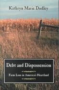 Debt and Dispossession Farm Loss in America's Heartland cover
