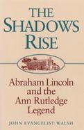 The Shadows Rise Abraham Lincoln and the Ann Rutledge Legend cover
