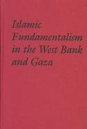 Islamic Fundamentalism in the West Bank and Gaza: Muslim Brotherhood and Islamic Jihad cover