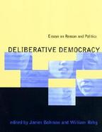 Deliberative Democracy Essays on Reason and Politics cover