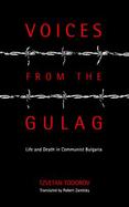 Voices from the Gulag Life and Death in Communist Bulgaria cover