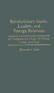 Revolutionary States, Leaders, and Foreign Relations A Comparative Study of China, Cuba, and Iran cover