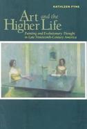 Art and the Higher Life Painting and Evolutionary Thought in Late Nineteenth-Century America cover