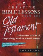 Creative Bible Lessons from the Old Testament 12 Character Studies of Surprisingly Modern Men & Women cover
