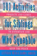 101 Activities for Siblings Who Squabble: Projects and Games to Entertain and Keep the Peace cover
