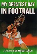 My Greatest Day in Football The Legends of Football Recount Their Grestest Moments cover