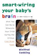 Smart-Wiring Your Baby's Brain What You Can Do to Stimulate Your Child During the Critical First Three Years cover