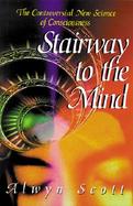 Stairway to the Mind The Controversial New Science of Consciousness cover