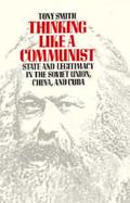 Thinking Like a Communist State and Legitimacy in the Soviet Union, China, and Cuba cover