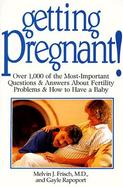 Getting Pregnant!: Over 1,000 of the Most-Important Questions and Answers about Fertility Problems cover