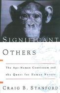 Significant Others: The Ape-Human Continuum and the Quest for Human Nature cover