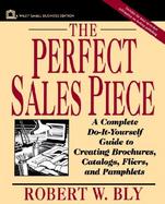 The Perfect Sales Piece A Complete Do-It-Yourself Guide to Creating Brochures, Catalogs, Fliers, and Pamphlets cover