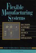 Flexible Manufacturing Systems Decision Support for Design and Operation cover