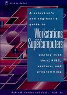A Scientist's and Engineer's Guide to Workstations and Supercomputers Coping With Unix, Risc, Vectors, and Programming/Book and Disk cover