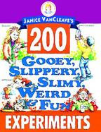 Janice Vancleave's 200 Gooey, Slippery, Slimy, Weird & Fun Experiments cover