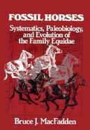Fossil Horses: Systematics, Paleobiology, and Evolution of the Family Equidae cover
