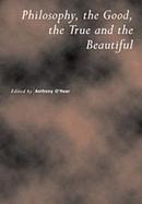 Philosophy, the Good, the True and the Beautiful The Good, the True, and the Beautiful cover