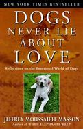 Dogs Never Lie About Love Reflections on the Emotional World of Dogs cover
