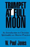 Trumpet at Full Moon An Introduction to Christian Spirituality As Diverse Practice cover