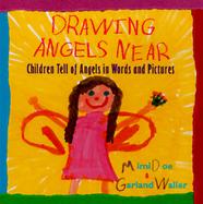 Drawing Angels Near: Children Tell of Angels in Words and Pictures cover