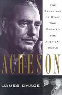 Acheson The Secretary of State Who Created the American World cover