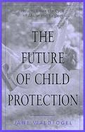 The Future of Child Protection How to Break the Cycle of Abuse and Neglect cover