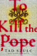 To Kill the Pope: An Ecclesiastical Thriller cover