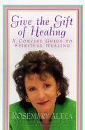 Give the Gift of Healing: A Concise Guide to Spiritual Hearling with Cassette(s) cover