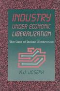 Industry Under Economic Liberalization The Case of Indian Electronics cover