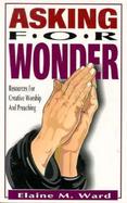 Asking for Wonder Resources for Creative Worship and Preaching cover