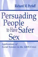 Persuading People to Have Safer Sex Applications of Social Science to the AIDS Crisis cover