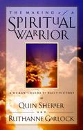 The Making of a Spiritual Warrior A Woman's Guide to Daily Victory cover