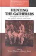 Hunting the Gatherers Ethnographic Collectors and Agency in Melanesia, 1870S-1930s cover
