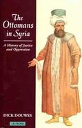 The Ottomans in Syria A History of Justice and Oppression cover