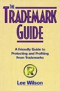 The Trademark Guide: A Friendly Guide to Protecting and Profiting from Trademarks cover