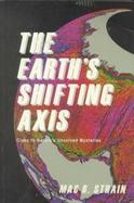 The Earth's Shifting Axis Clues to Nature's Most Perplexing Mysteries cover